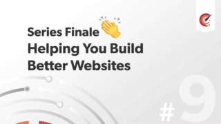 Series Finale - Helping You Build Better Websites